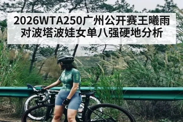 2026WTA250广州公开赛王曦雨对波塔波娃女单八强硬地分析